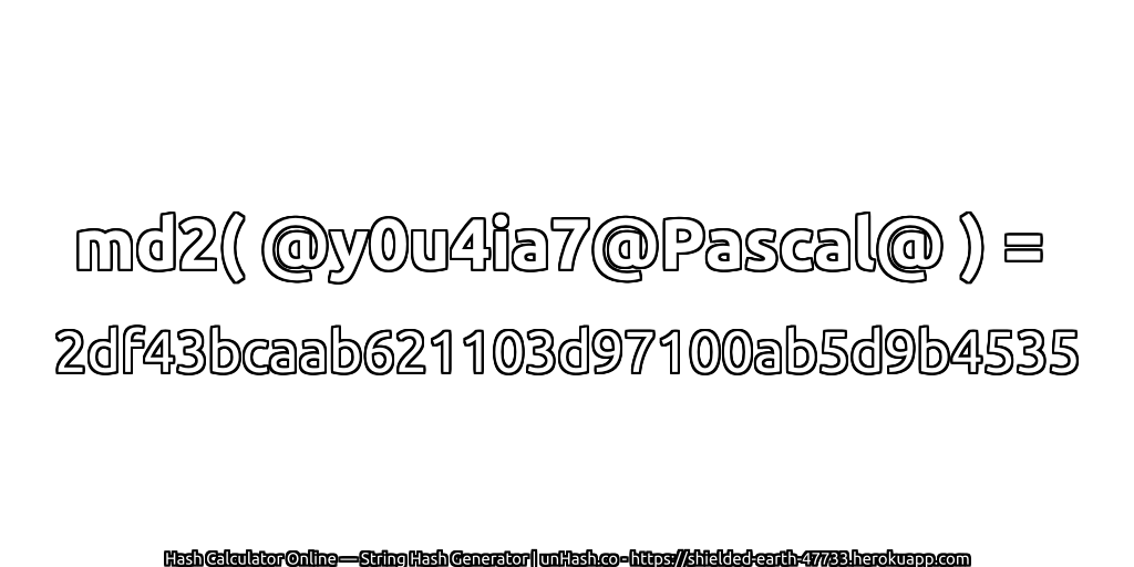 md2( @y0u4ia7@Pascal@ ) = 2df43bcaab621103d97100ab5d9b4535 | unHash.co