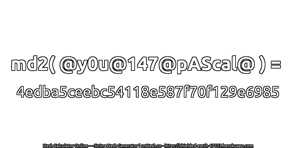 md2( @y0u@147@pAScal@ ) = 4edba5ceebc54118e587f70f129e6985 | unHash.co