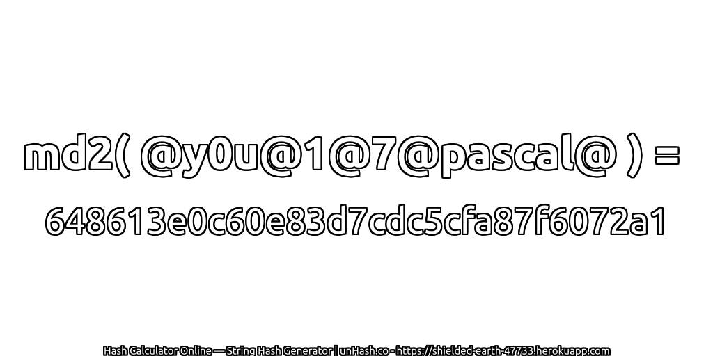 md2( @y0u@1@7@pascal@ ) = 648613e0c60e83d7cdc5cfa87f6072a1 | unHash.co
