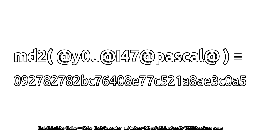 md2( @y0u@I47@pascal@ ) = 092782782bc76408e77c521a8ae3c0a5 | unHash.co