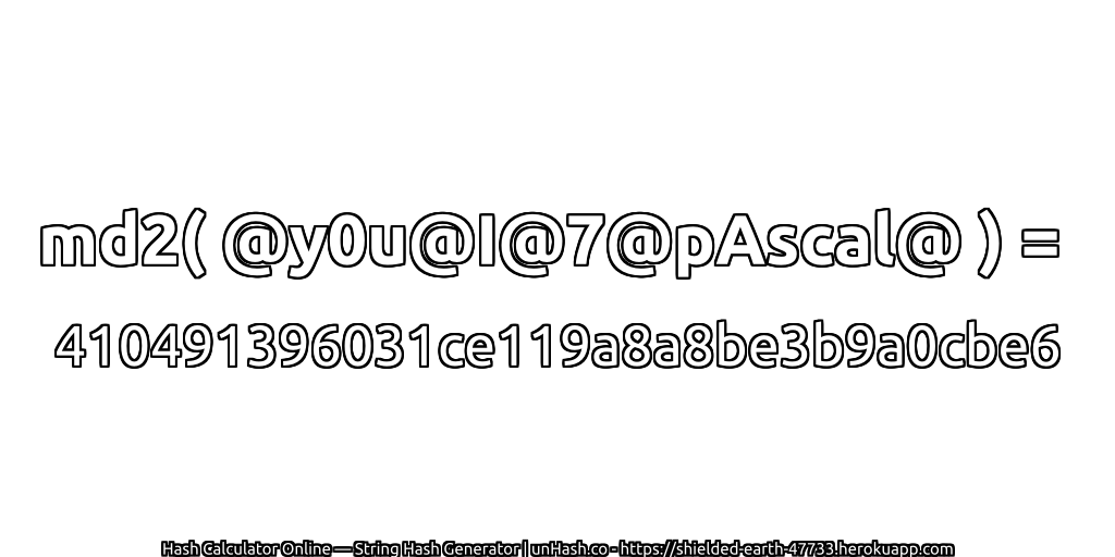md2( @y0u@I@7@pAscal@ ) = 410491396031ce119a8a8be3b9a0cbe6 | unHash.co