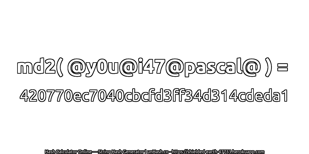 md2( @y0u@i47@pascal@ ) = 420770ec7040cbcfd3ff34d314cdeda1 | unHash.co