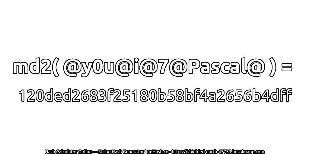 md2( @y0u@i@7@Pascal@ ) = 120ded2683f25180b58bf4a2656b4dff | unHash.co