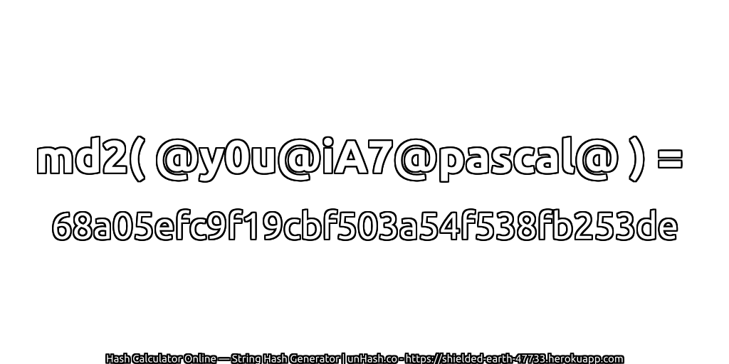 md2( @y0u@iA7@pascal@ ) = 68a05efc9f19cbf503a54f538fb253de | unHash.co
