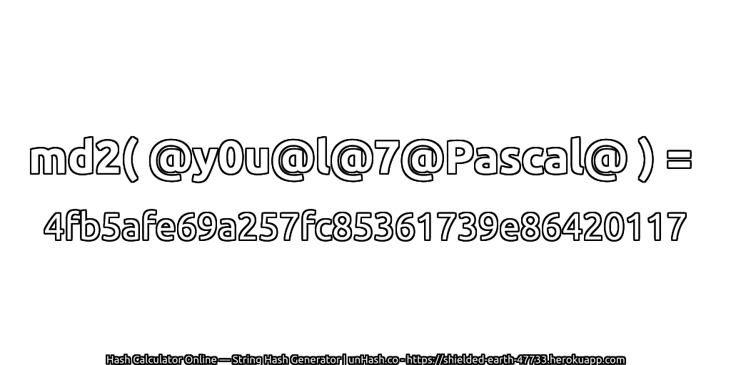 md2( @y0u@l@7@Pascal@ ) = 4fb5afe69a257fc85361739e86420117 | unHash.co
