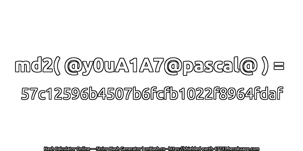 md2( @y0uA1A7@pascal@ ) = 57c12596b4507b6fcfb1022f8964fdaf | unHash.co