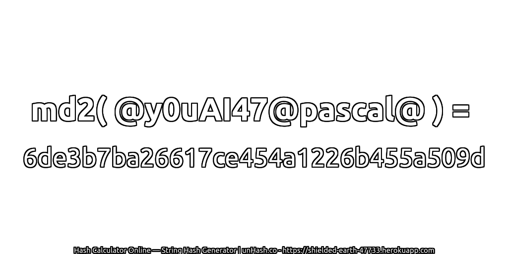 md2( @y0uAI47@pascal@ ) = 6de3b7ba26617ce454a1226b455a509d | unHash.co