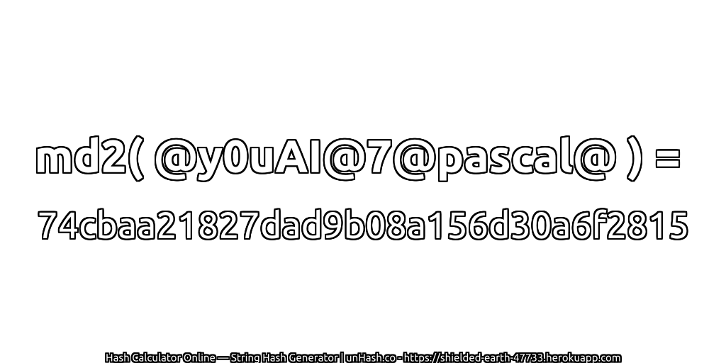 md2( @y0uAI@7@pascal@ ) = 74cbaa21827dad9b08a156d30a6f2815 | unHash.co