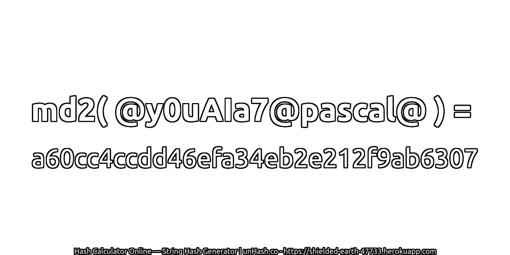 md2( @y0uAIa7@pascal@ ) = a60cc4ccdd46efa34eb2e212f9ab6307 | unHash.co