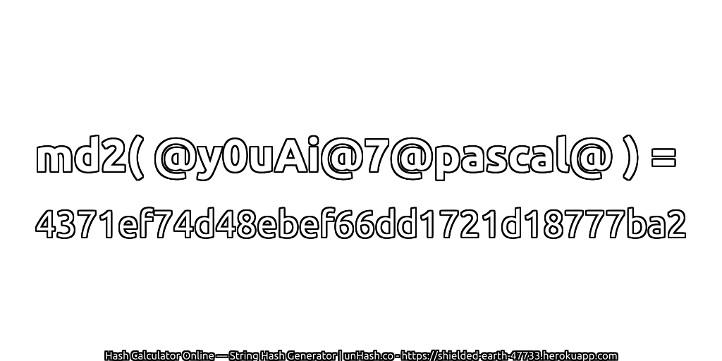 md2( @y0uAi@7@pascal@ ) = 4371ef74d48ebef66dd1721d18777ba2 | unHash.co