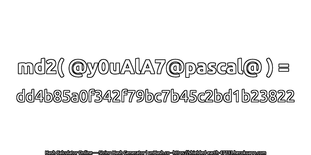 md2( @y0uAlA7@pascal@ ) = dd4b85a0f342f79bc7b45c2bd1b23822 | unHash.co