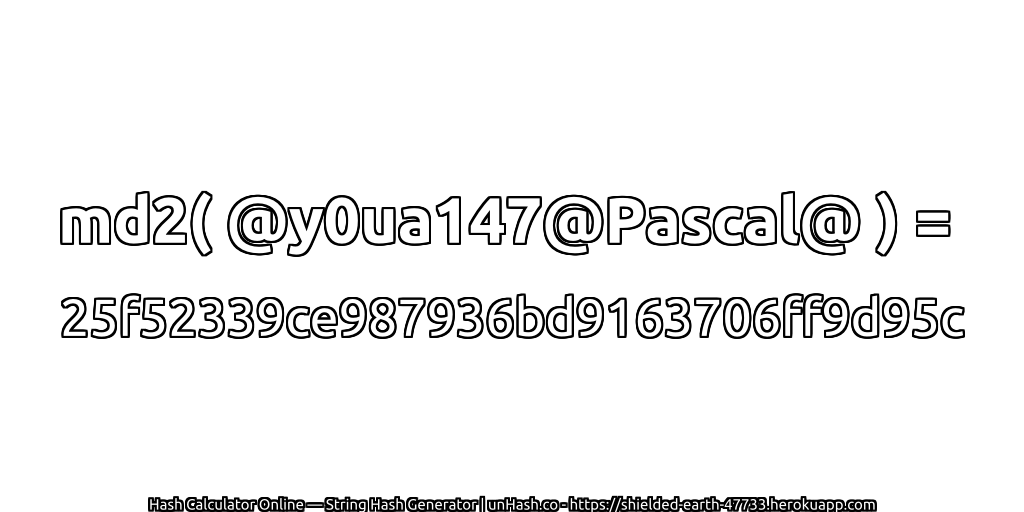 md2( @y0ua147@Pascal@ ) = 25f52339ce987936bd9163706ff9d95c | unHash.co