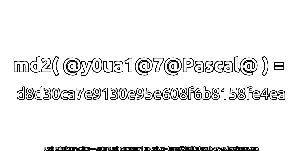 md2( @y0ua1@7@Pascal@ ) = d8d30ca7e9130e95e608f6b8158fe4ea | unHash.co