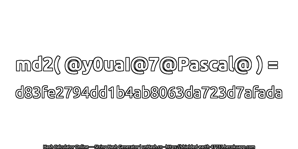 md2( @y0uaI@7@Pascal@ ) = d83fe2794dd1b4ab8063da723d7afada | unHash.co