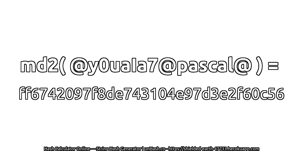 md2( @y0uaIa7@pascal@ ) = ff6742097f8de743104e97d3e2f60c56 | unHash.co