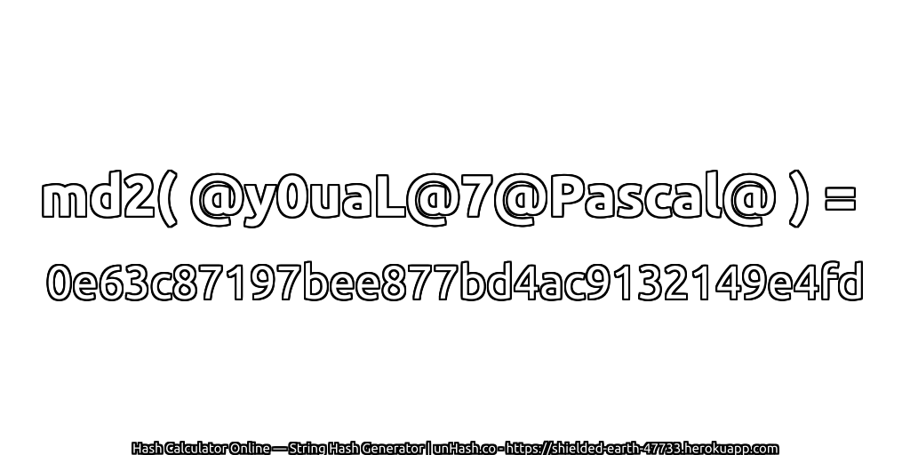 md2( @y0uaL@7@Pascal@ ) = 0e63c87197bee877bd4ac9132149e4fd | unHash.co