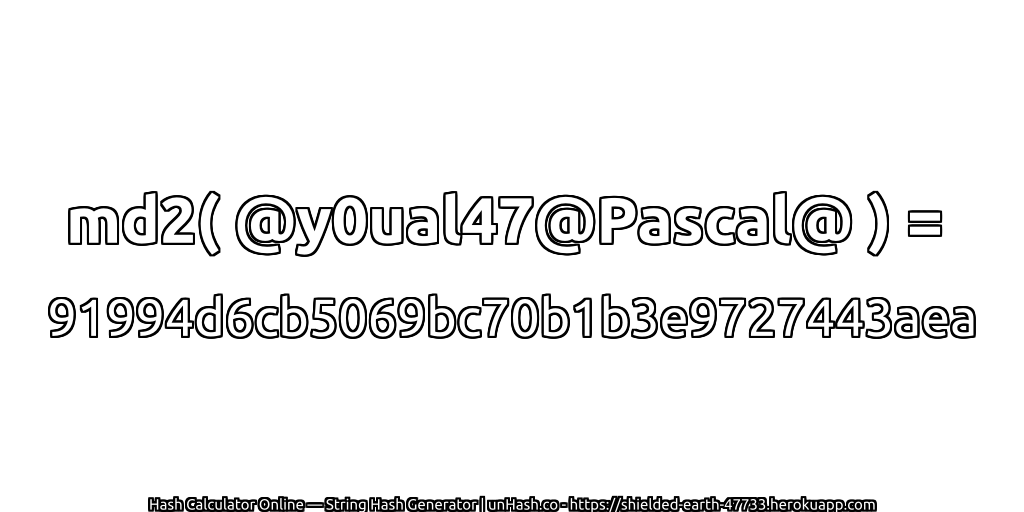 md2( @y0ual47@Pascal@ ) = 91994d6cb5069bc70b1b3e9727443aea | unHash.co