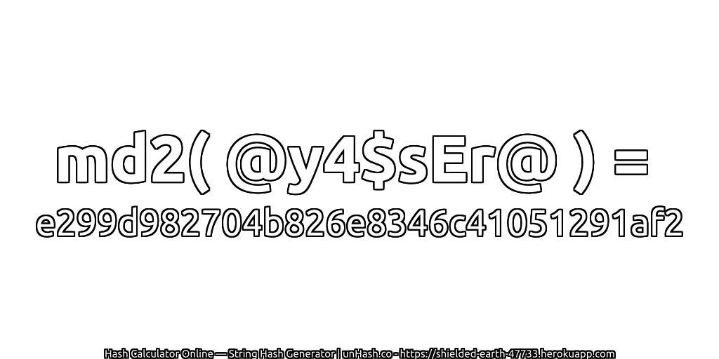 md2( @y4$sEr@ ) = e299d982704b826e8346c41051291af2 | unHash.co