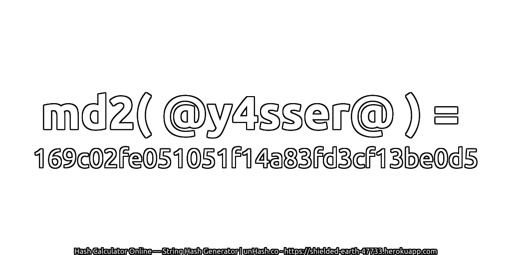 md2( @y4sser@ ) = 169c02fe051051f14a83fd3cf13be0d5 | unHash.co