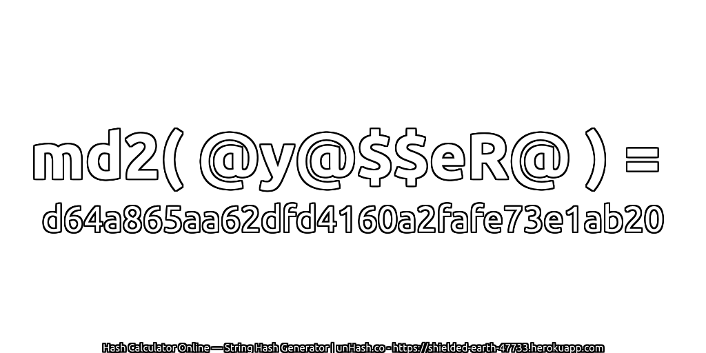 md2( @y@$$eR@ ) = d64a865aa62dfd4160a2fafe73e1ab20 | unHash.co