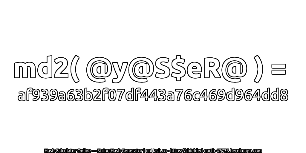 md2( @y@S$eR@ ) = af939a63b2f07df443a76c469d964dd8 | unHash.co