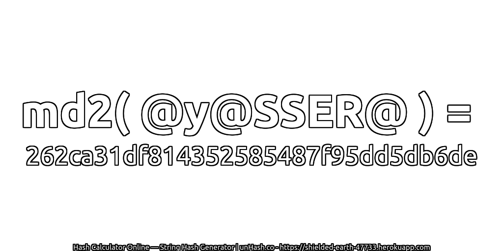 md2( @y@SSER@ ) = 262ca31df814352585487f95dd5db6de | unHash.co