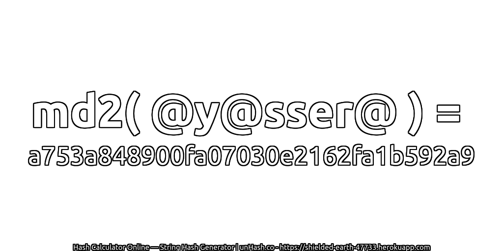 md2( @y@sser@ ) = a753a848900fa07030e2162fa1b592a9 | unHash.co