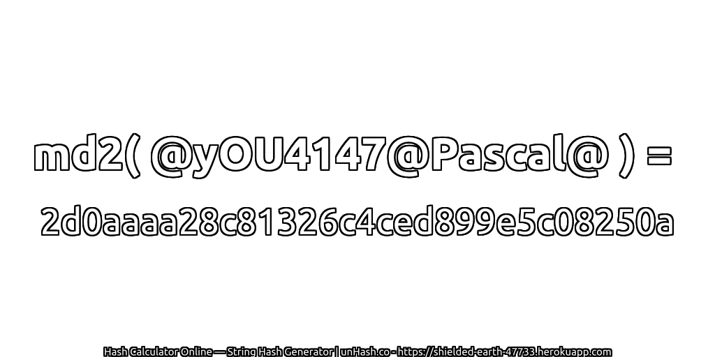 md2( @yOU4147@Pascal@ ) = 2d0aaaa28c81326c4ced899e5c08250a | unHash.co