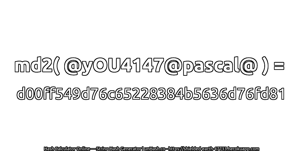 md2( @yOU4147@pascal@ ) = d00ff549d76c65228384b5636d76fd81 | unHash.co