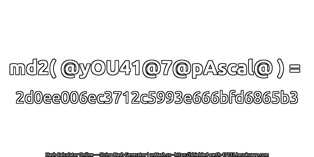 md2( @yOU41@7@pAscal@ ) = 2d0ee006ec3712c5993e666bfd6865b3 | unHash.co