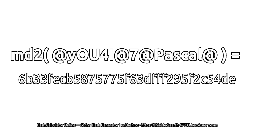 md2( @yOU4I@7@Pascal@ ) = 6b33fecb5875775f63dfff295f2c54de | unHash.co