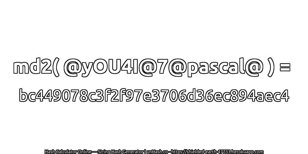 md2( @yOU4I@7@pascal@ ) = bc449078c3f2f97e3706d36ec894aec4 | unHash.co