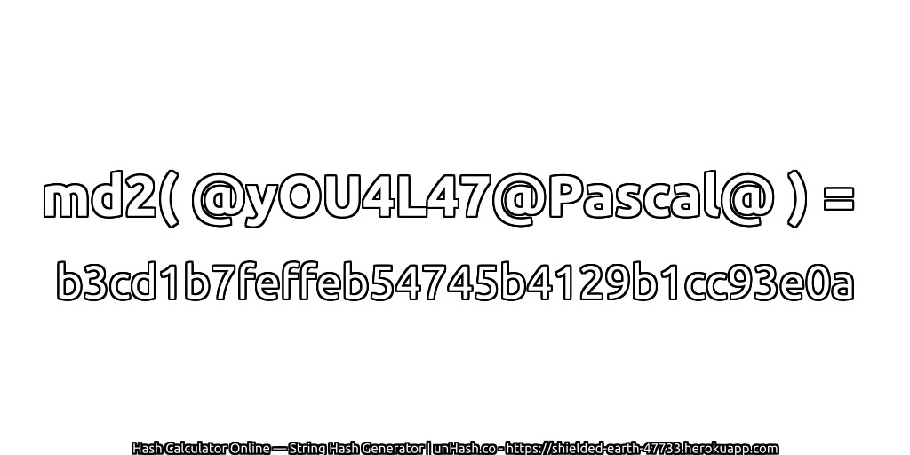 md2( @yOU4L47@Pascal@ ) = b3cd1b7feffeb54745b4129b1cc93e0a | unHash.co