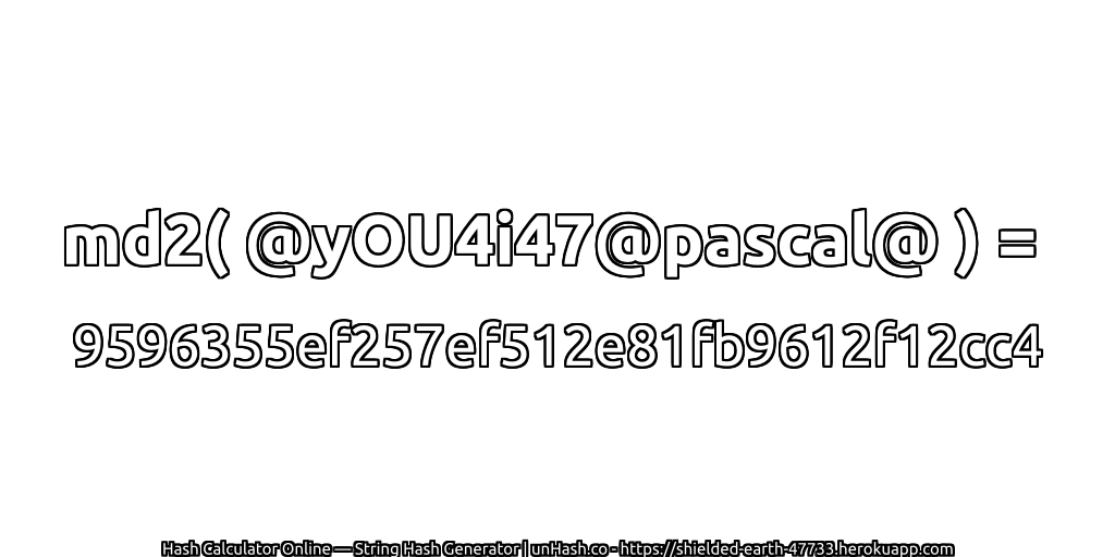 md2( @yOU4i47@pascal@ ) = 9596355ef257ef512e81fb9612f12cc4 | unHash.co