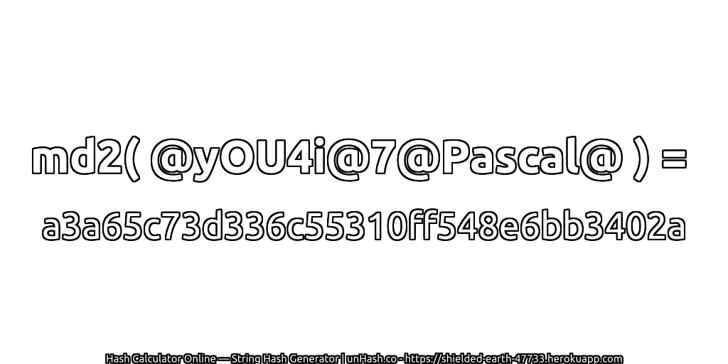 md2( @yOU4i@7@Pascal@ ) = a3a65c73d336c55310ff548e6bb3402a | unHash.co