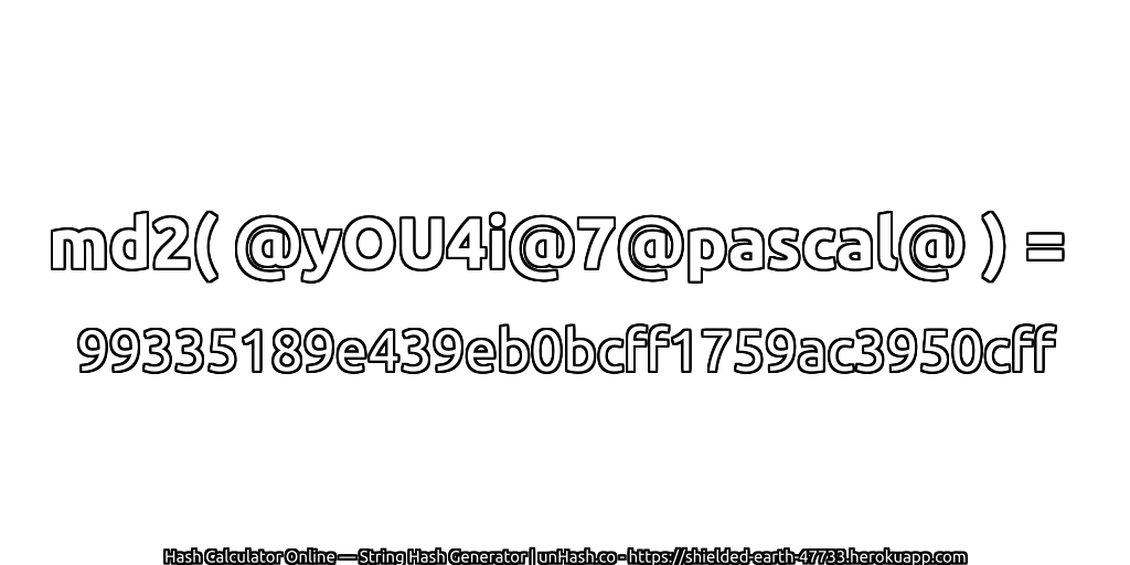 md2( @yOU4i@7@pascal@ ) = 99335189e439eb0bcff1759ac3950cff | unHash.co