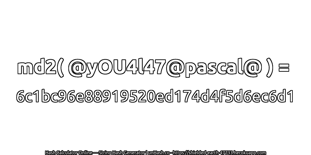 md2( @yOU4l47@pascal@ ) = 6c1bc96e88919520ed174d4f5d6ec6d1 | unHash.co