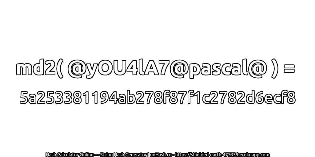 md2( @yOU4lA7@pascal@ ) = 5a253381194ab278f87f1c2782d6ecf8 | unHash.co