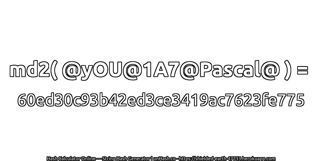 md2( @yOU@1A7@Pascal@ ) = 60ed30c93b42ed3ce3419ac7623fe775 | unHash.co