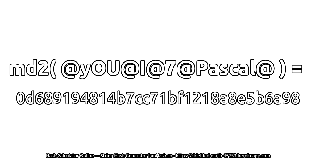 md2( @yOU@I@7@Pascal@ ) = 0d689194814b7cc71bf1218a8e5b6a98 | unHash.co