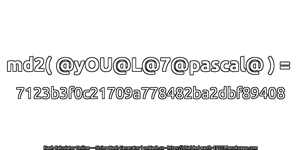 md2( @yOU@L@7@pascal@ ) = 7123b3f0c21709a778482ba2dbf89408 | unHash.co