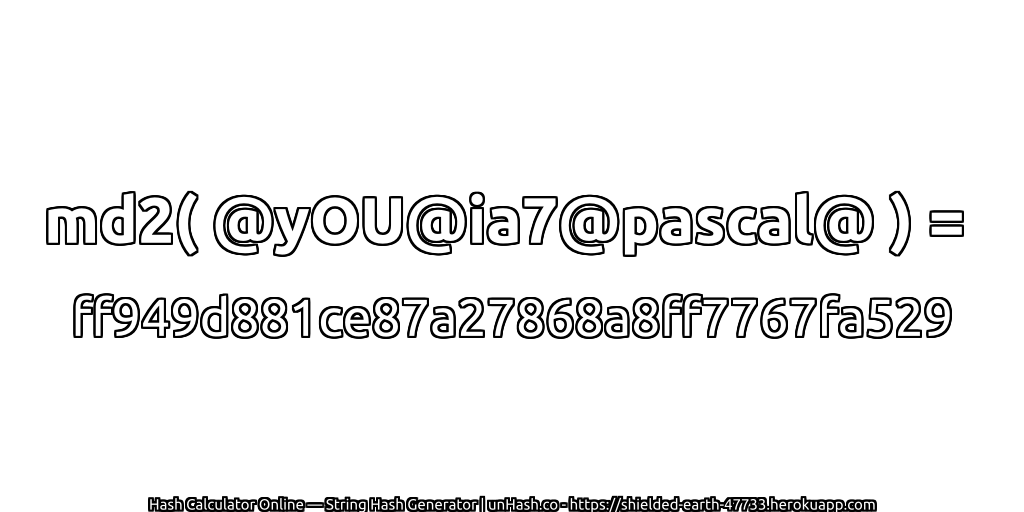 md2( @yOU@ia7@pascal@ ) = ff949d881ce87a27868a8ff7767fa529 | unHash.co