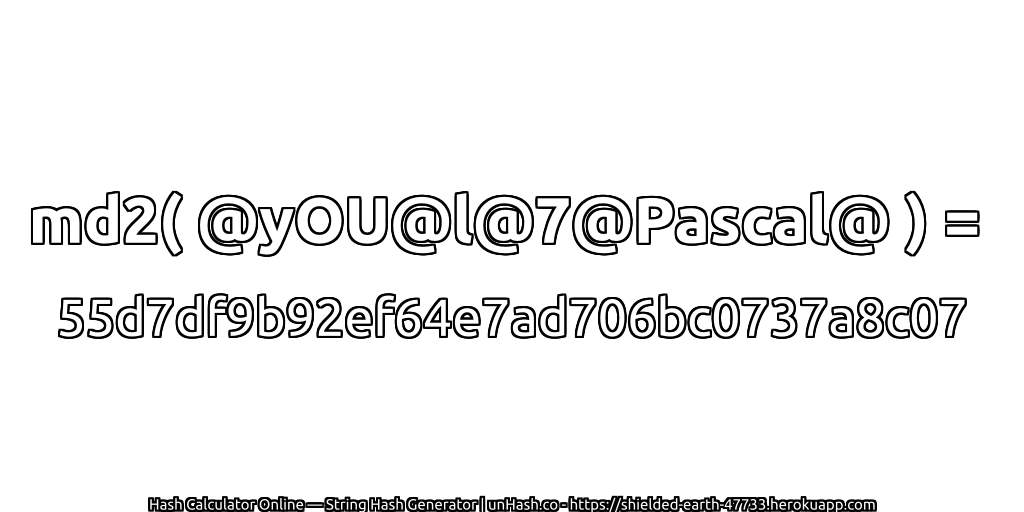 md2( @yOU@l@7@Pascal@ ) = 55d7df9b92ef64e7ad706bc0737a8c07 | unHash.co