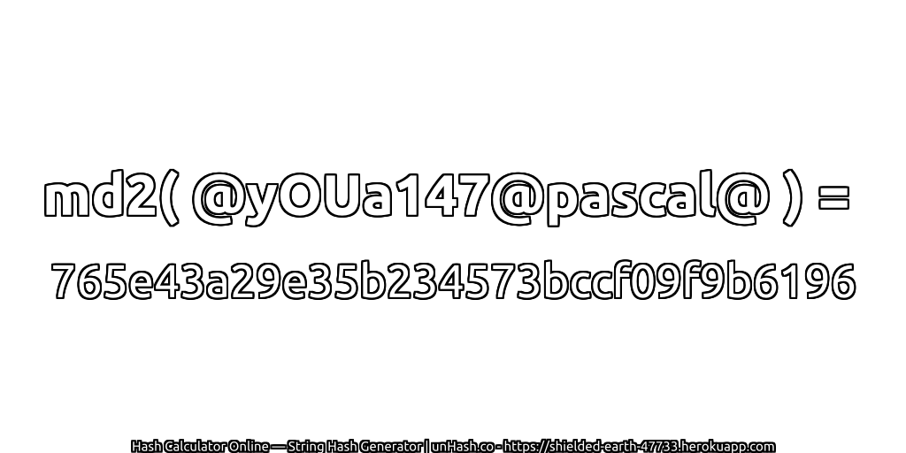 md2( @yOUa147@pascal@ ) = 765e43a29e35b234573bccf09f9b6196 | unHash.co