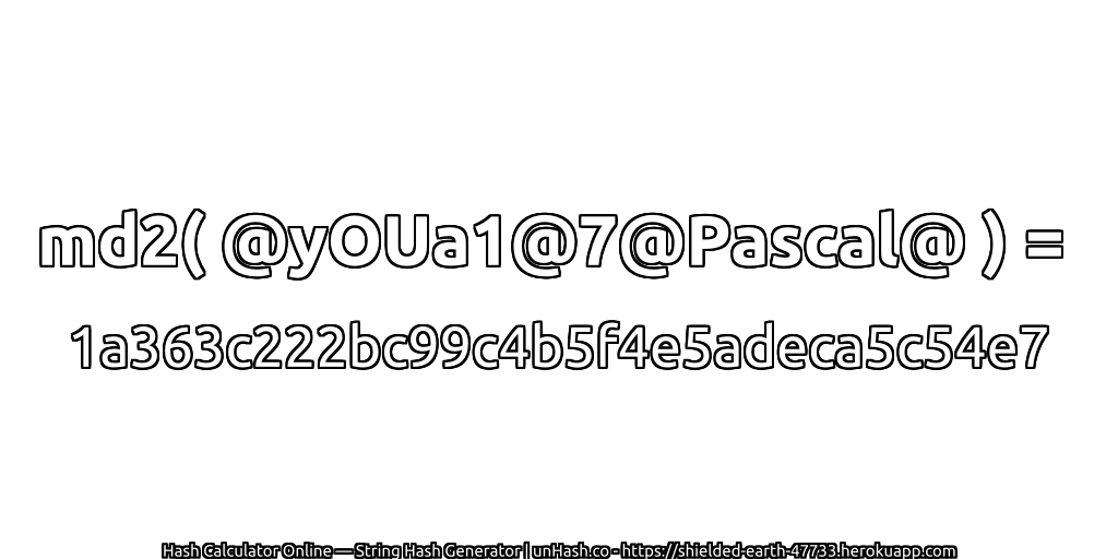 md2( @yOUa1@7@Pascal@ ) = 1a363c222bc99c4b5f4e5adeca5c54e7 | unHash.co