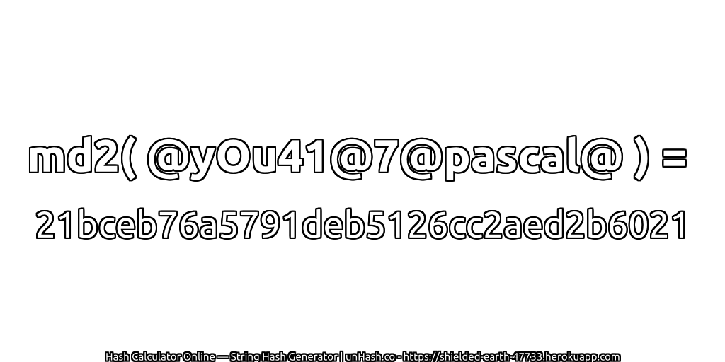 md2( @yOu41@7@pascal@ ) = 21bceb76a5791deb5126cc2aed2b6021 | unHash.co