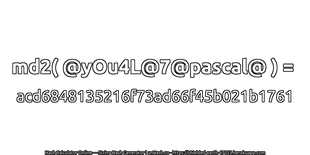 md2( @yOu4L@7@pascal@ ) = acd6848135216f73ad66f45b021b1761 | unHash.co