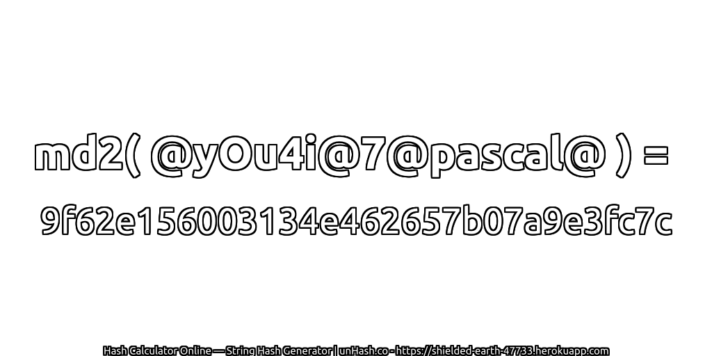 md2( @yOu4i@7@pascal@ ) = 9f62e156003134e462657b07a9e3fc7c | unHash.co