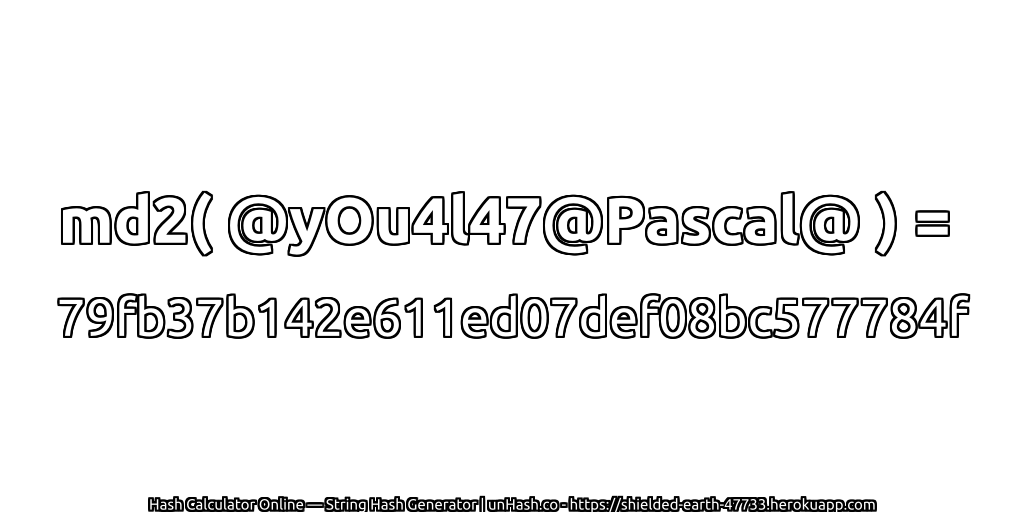 md2( @yOu4l47@Pascal@ ) = 79fb37b142e611ed07def08bc577784f | unHash.co