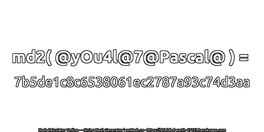 md2( @yOu4l@7@Pascal@ ) = 7b5de1c8c6538061ec2787a93c74d3aa | unHash.co